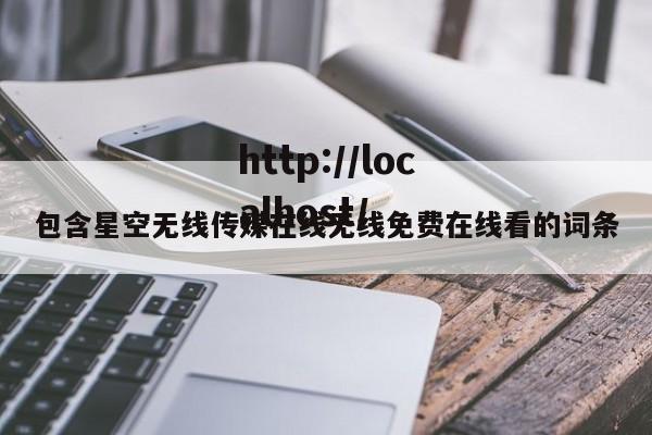 包含星空无线传媒在线无线免费在线看的词条